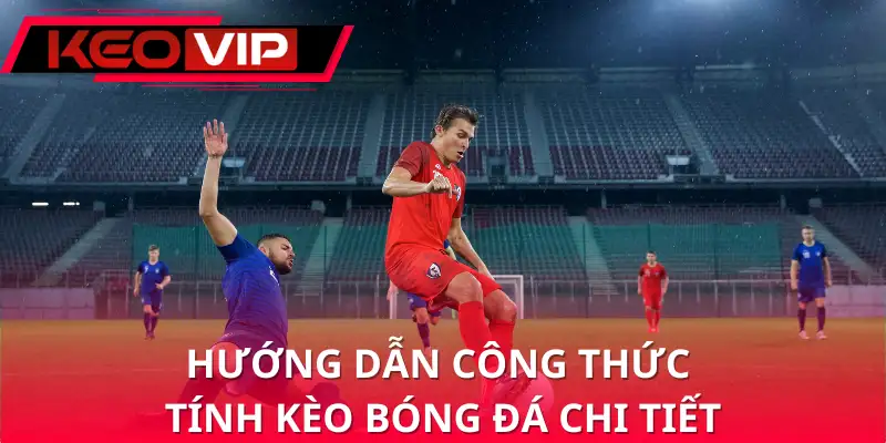 Hướng dẫn công thức tính kèo bóng đá chi tiết