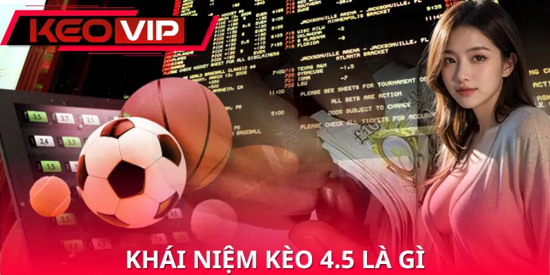 Tìm hiểu thông tin về kèo 4.5 là gì